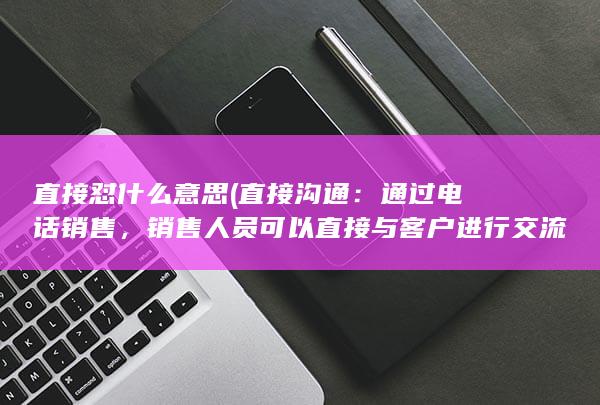 销售人员可以直接与客户进行交流