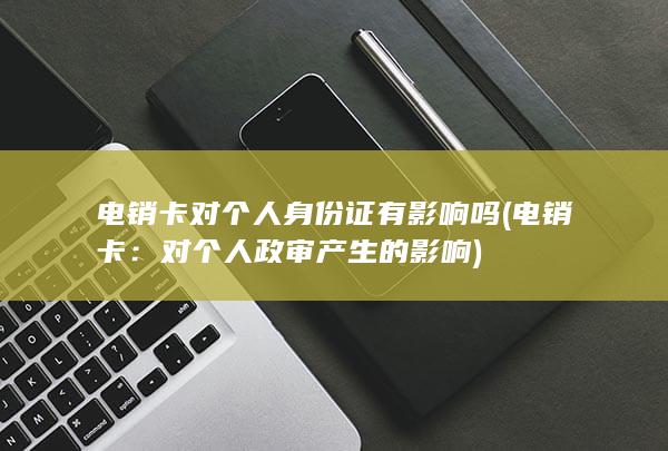 电销卡对个人身份证有影响吗
