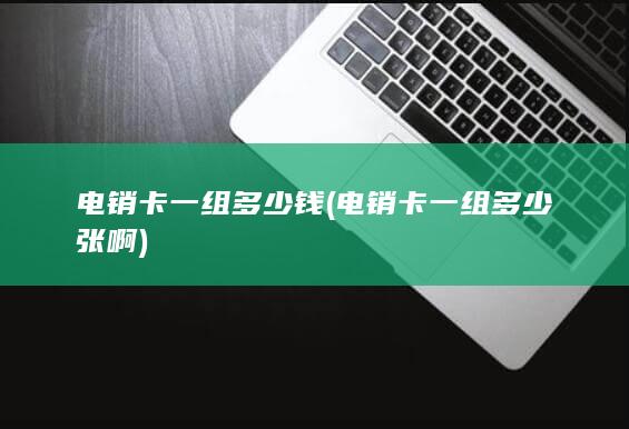 电销卡一组多少钱 (电销卡一组多少张啊)