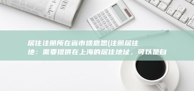 可以是自己的住址或者租赁合同上的地址