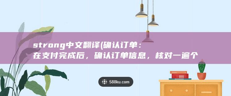 strong中文翻译 (确认订单：在支付完成后，确认订单信息，核对一遍个人信息和购买的电销卡信息。如果无误，点击确认下单。)