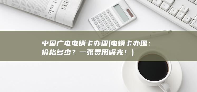 中国广电电销卡办理 (电销卡办理：价格多少？一张费用曝光！)