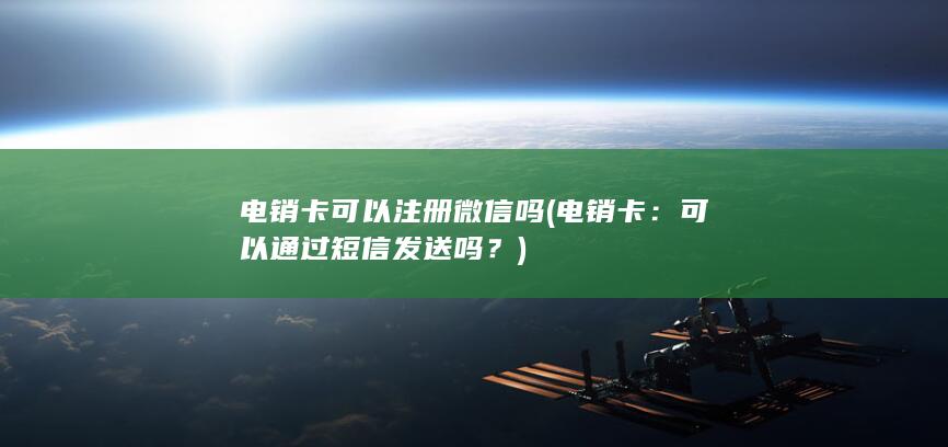 电销卡可以注册微信吗